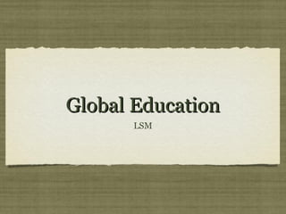 Global Education
      LSM
 