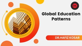 Global Education
Patterns
DR.HAFIZ KOSAR
 