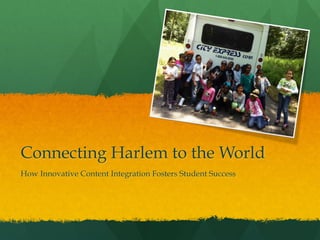 Connecting Harlem to the World
How Innovative Content Integration Fosters Student Success
 
