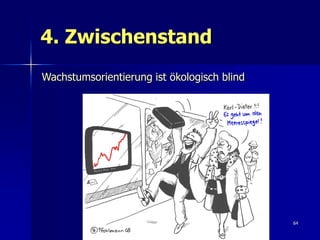 4. Zwischenstand
Wachstumsorientierung ist ökologisch blind




                                             64
 