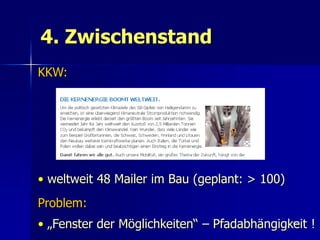 4. Zwischenstand
KKW:




• weltweit 48 Mailer im Bau (geplant: > 100)
Problem:
• „Fenster der Möglichkeiten“ – Pfadabhängigkeit !
                                               66
 