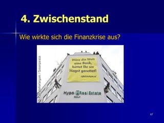 4. Zwischenstand
Wie wirkte sich die Finanzkrise aus?




                                       67
 