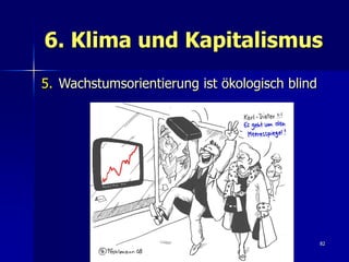 6. Klima und Kapitalismus
5. Wachstumsorientierung ist ökologisch blind




                                                82
 
