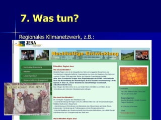 7. Was tun?
Regionales Klimanetzwerk, z.B.:




                                  96
 