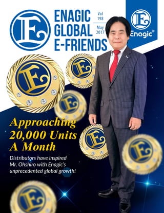 Vol
198
May
2017
Approaching
20,000 Units
A Month
Distributors have inspired
Mr. Ohshiro with Enagic’s
unprecedented global growth!
 