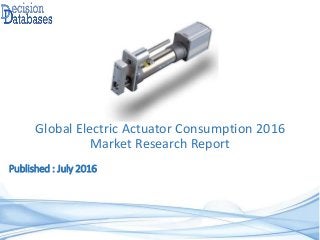 Published : July 2016
Global Electric Actuator Consumption 2016
Market Research Report
 