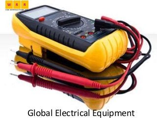 Global Electrical Equipment
W R R
www.worldresearchreport.com
 