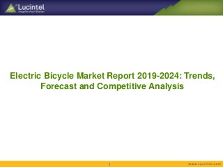 Electric Bicycle Market Report 2019-2024: Trends,
Forecast and Competitive Analysis
1
 