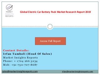 Contact Details:
Irfan Tamboli (Head Of Sales)
Market Insights Reports
Phone: + 1704 266 3234
Mob: +91-750-707-8687
Global Electric Car Battery Pack Market Research Report 2019
irfan@markertinsightsreports.comsales@markertinsightsreports.com
Access Full Report
 