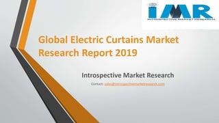 Global Electric Curtains Market
Research Report 2019
Introspective Market Research
Contact: sales@introspectivemarketresearch.com
 