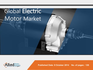 Global Electric 
Motor Market 
Published Date: 8 October 2014 No. of pages : 126 
 