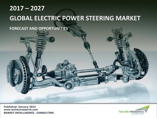 1
1
© TechSci Research
Automotive
MARKET INTELLIGENCE . CONSULTING
www.techsciresearch.com
GLOBAL ELECTRIC POWER STEERING MARKET
2017 – 2027
FORECAST AND OPPORTUNITIES
Published: January 2022
 