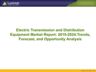 Electric Transmission and Distribution
Equipment Market Report: 2019-2024:Trends,
Forecast, and Opportunity Analysis
 