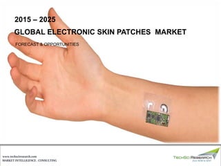 MARKET INTELLIGENCE . CONSULTING
www.techsciresearch.com
GLOBAL ELECTRONIC SKIN PATCHES MARKET
FORECAST & OPPORTUNITIES
2015 – 2025
 