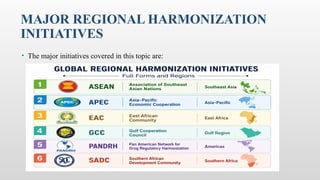 MAJOR REGIONAL HARMONIZATION
INITIATIVES
• The major initiatives covered in this topic are:
 