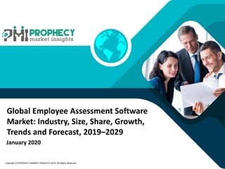 January 2020
Copyright © PROPHECY MARKET INSIGHTS 2019, All Rights Reserved
Global Employee Assessment Software
Market: Industry, Size, Share, Growth,
Trends and Forecast, 2019–2029
 