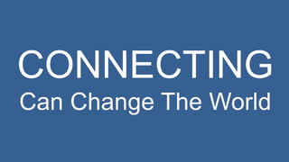 CONNECTING 
Can Change The World 
 
