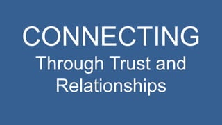 CONNECTING 
Through Trust and 
Relationships 
 