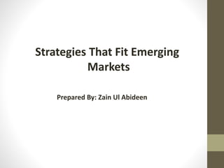 Strategies That Fit Emerging
Markets
Prepared By: Zain Ul Abideen
 