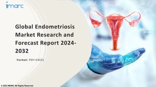 Global Endometriosis
Market Research and
Forecast Report 2024-
2032
Format: PDF+EXCEL
© 2023 IMARC All Rights Reserved
 