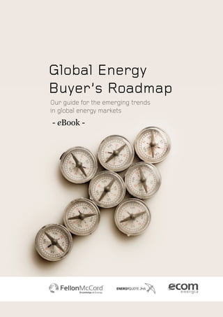 Global Energy
Buyer’s Roadmap
- eBook -
Our guide for the emerging trends
in global energy markets
 