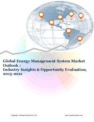 Copyright © Research Nester Pvt. Ltd. www.researchnester.com
Global Energy Management System Market
Outlook :
Industry Insights & Opportunity Evaluation,
2015-2021
 