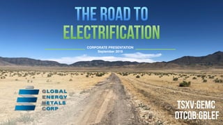 INVESTOR PRESENTATION
1
The road to
electrification
CORPORATE PRESENTATION
September 2019
TSXV:GEMC
OTCQB:GBLEF
 