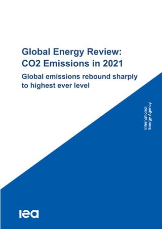 Global Energy Review:
CO2 Emissions in 2021
Global emissions rebound sharply
to highest ever level
 