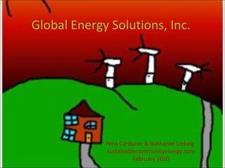 Global Energy Solutions, Inc.  Nina Carduner & Nathaniel Lodwig  sustainablecommunityenergy.com February 2010 