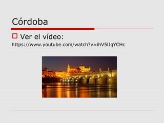Córdoba
 Ver el vídeo:
https://www.youtube.com/watch?v=ihV5lJqYCHc
 