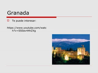 Granada
   Te puede interesar:

https://www.youtube.com/watc
    h?v=SS0av44hZXg
 