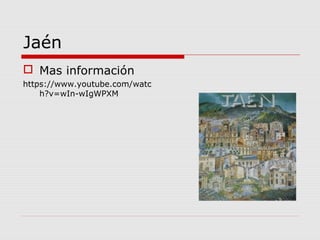 Jaén
 Mas información
https://www.youtube.com/watc
    h?v=wIn-wIgWPXM
 