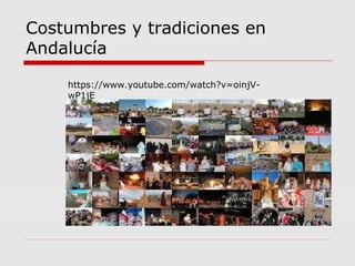Costumbres y tradiciones en
Andalucía

    https://www.youtube.com/watch?v=oinjV-
    wP1jE
 