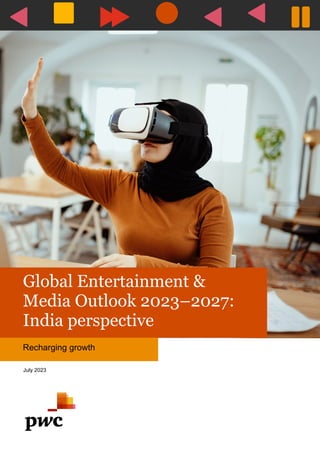 Global Entertainment &
Media Outlook 2023–2027:
India perspective
Recharging growth
July 2023
 