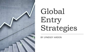 Global
Entry
Strategies
BY LYNDSEY ARDEN
 