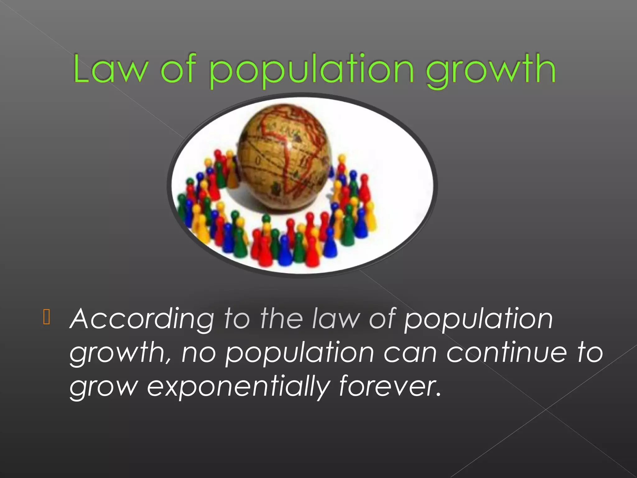    According to the law of population
    growth, no population can continue to
    grow exponentially forever.
 