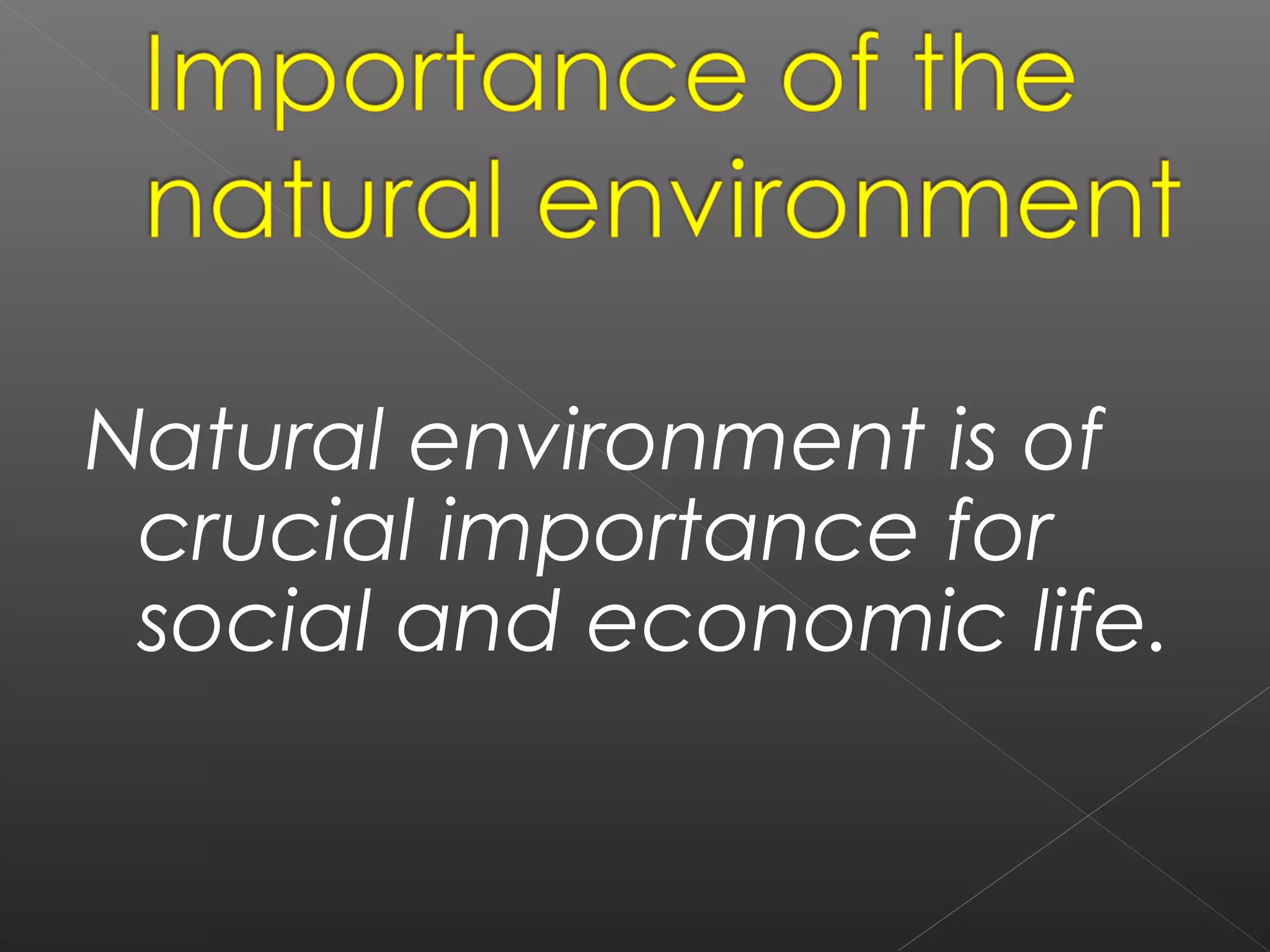 Natural environment is of
 crucial importance for
 social and economic life.
 