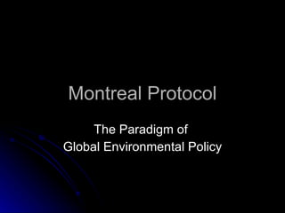 Montreal Protocol The Paradigm of  Global Environmental Policy 