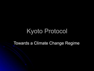 Kyoto Protocol Towards a Climate Change Regime 