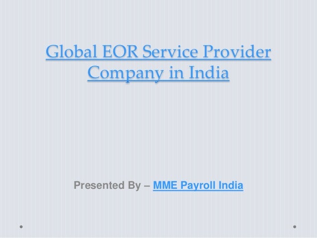 Global EOR Service Provider
Company in India
Presented By – MME Payroll India
 