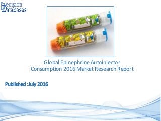 Published :July 2016
Global Epinephrine Autoinjector
Consumption 2016 Market Research Report
 
