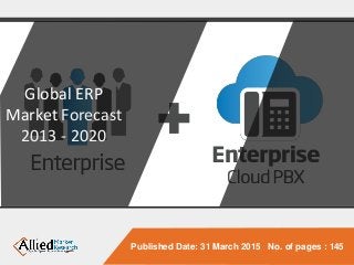 Published Date: 31 March 2015 No. of pages : 145
Global ERP
Market Forecast
2013 - 2020
 