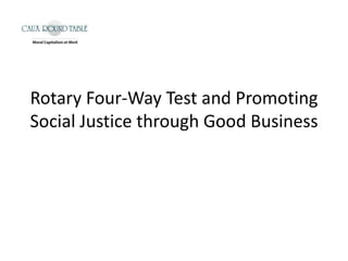 Rotary Four-Way Test and Promoting
Social Justice through Good Business
 