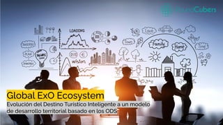 1
Global ExO Ecosystem
Evolución del Destino Turístico Inteligente a un modelo
de desarrollo territorial basado en los ODS
 