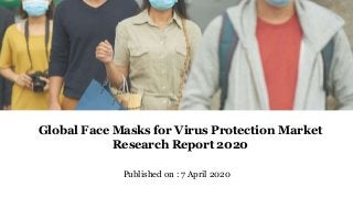 Published on : 7 April 2020
Global Face Masks for Virus Protection Market
Research Report 2020
 