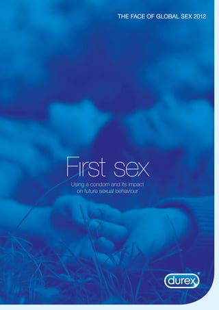 THE FACE OF GLOBAL SEX 2012
Fırst sexUsing a condom and its impact
on future sexual behaviour
 