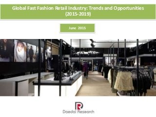 Global Fast Fashion Retail Industry: Trends and Opportunities
(2015-2019)
June 2015
 