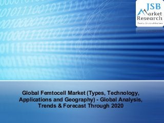 Global Femtocell Market (Types, Technology,
Applications and Geography) - Global Analysis,
Trends & Forecast Through 2020
 
