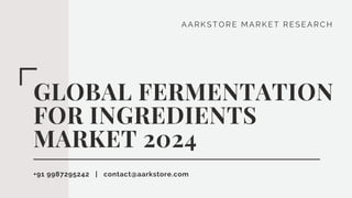 AARKSTORE MARKET RESEARCH
GLOBAL FERMENTATION
FOR INGREDIENTS
MARKET 2024
+91 9987295242   |   contact@aarkstore.com
 
