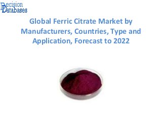 Global Ferric Citrate Market by
Manufacturers, Countries, Type and
Application, Forecast to 2022
 